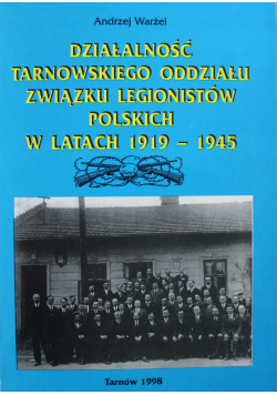 Działalność Tarnowskiego Oddziału Związku Legionistów Polskich w latach 1919 1945