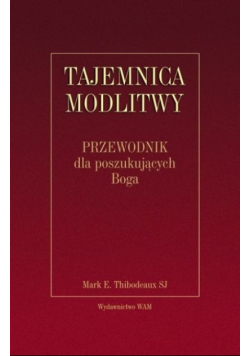Tajemnica modlitwy Przewodnik dla poszukujących Boga