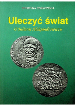 Uleczyć świat O Julianie Aleksandrowiczu