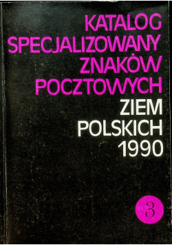 Katalog specjalizowany znaków pocztowych ziem polskich 1990 Część 3