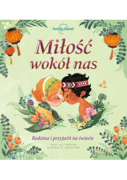 Miłość wokół nas. Rodzina i przyjaźń na świecie