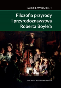Filozofia przyrody i przyrodoznawstwa Roberta Boyle a