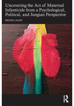 Uncovering the Act of Maternal Infanticide from a Psychological, Political, and Jungian Perspective