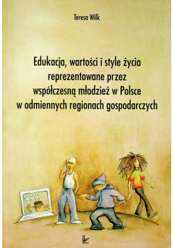 Edukacja wartości i style życia reprezentowane przez współczesną młodzież w Polsce w odmiennych regionach gospodarczych
