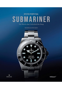 Oyster. Perpetual Submariner. The Watch that unlocked the deep wer. angielska