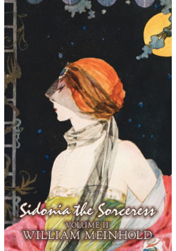Sidonia the Sorceress, Volume II of II by Wilhelm Meinhold, Fiction, Literary, Fantasy, Horror, Fairy Tales, Folk Tales, Legends & Mythology
