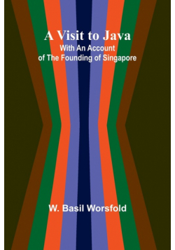A Visit to Java; With an Account of the Founding of Singapore