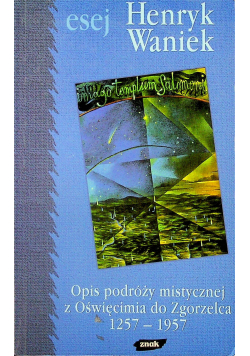 Esej Opis podróży mistycznej z Oświęcimia do Zgorzelca 1257-1957