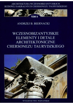 Biernacki Andrzej B. - Wczesnobizantyjskie elementy i detale architektoniczne Chersonezu Taurydzkiego t.2