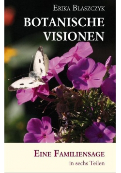 Botanische visionen Eine Familiensage in sechs Teilen
