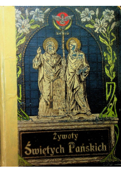 Żywoty Świętych Pańskich na wszystkie dnie roku 1910 r.