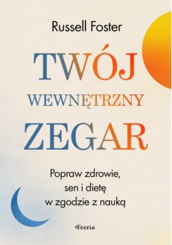 Twój wewnętrzny zegar. Popraw zdrowie, sen i dietę w zgodzie z nauką