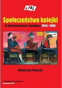 Społeczeństwo kolejki O doświadczeniach niedoboru 1945  1989