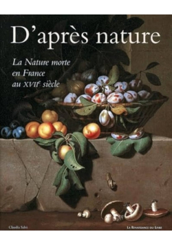 D'apres nature, la nature morte en France au XVIIe siecle