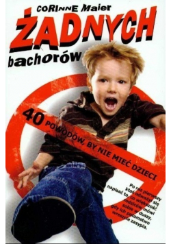 Żadnych bachorów 40 powodów, by nie mieć dzieci