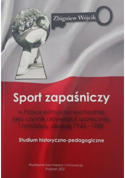 Sport zapaśniczy w Polsce północno-wschodniej jako czynnik aktywizacji społecznej i młodzieży szkolnej 1945 - 1989