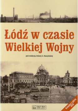 Daszyńska Jolanta A. (red.) - Łódź w czasie Wielkiej Wojny + DVD