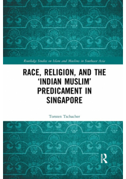 Race, Religion, and the 'Indian Muslim' Predicament in Singapore
