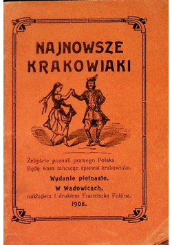 Najnowsze krakowiaki. Żebyście poznali prawego Polaka Będę wam tańcując śpiewał krakowiaka, 1908 r.