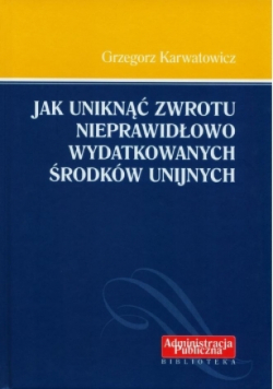 Jak Uniknąć zwrotu Nieprawidłowo Wydatkowanych środków Unijnych