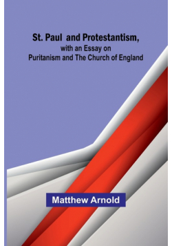 St. Paul and Protestantism, with an Essay on Puritanism and the Church of England