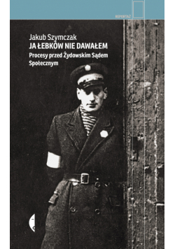 Ja łebków nie dawałem. Procesy przed Żydowskim Sądem Społecznym