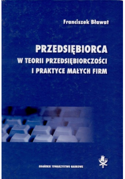 Przedsiębiorca w teorii przedsiębiorczości i praktyce małych firm