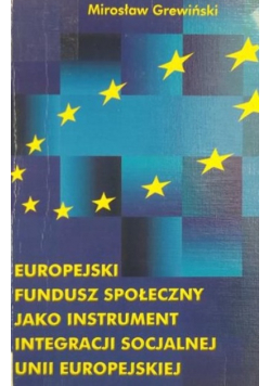 Europejski Fundusz Społeczny Jako Instrument Integracji Socjalnej Unii Europejskiej