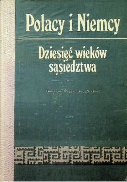 Polacy i Niemcy Dziesięć wieków sąsiedztwa
