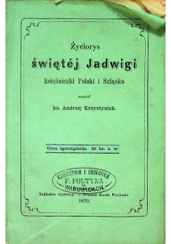 Życiorys świętej Jadwigi księżniczki Polski i Śzląska, 1870 r.