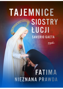 Tajemnice siostry Łucji. Fatima. Nieznana Prawda
