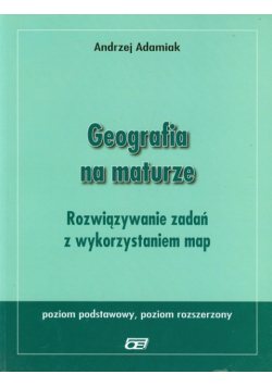 Adamiak Andrzej - Geografia na maturze Rozwiązywanie zadań z wykorzystaniem map