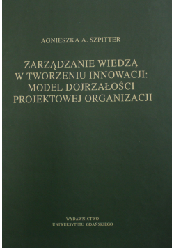 Zarządzanie wiedzą w tworzeniu innowacji model dojrzałości projektowej organizacji