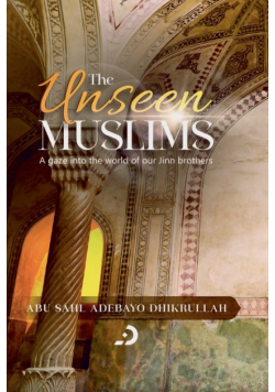The Unseen Muslims - A Gaze into the World of our Jinn Brothers