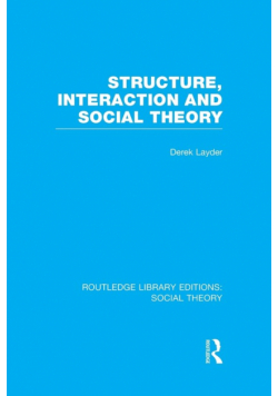 Structure, Interaction and Social Theory (RLE Social Theory)