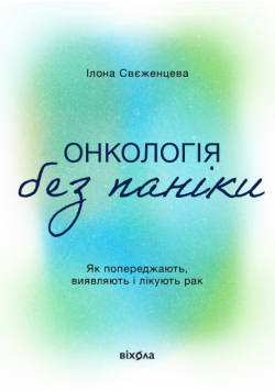 Онкологія без паніки. Як попереджають, виявляють і лікують рак