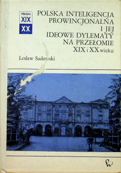 Polska inteligencja prowincjonalna i jej ideowe dylematy na przełomie XIX i XX wieku
