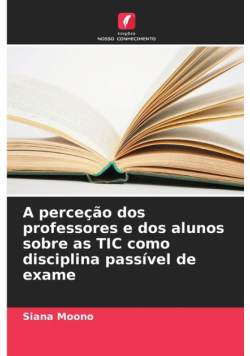 A perceção dos professores e dos alunos sobre as TIC como disciplina passível de exame
