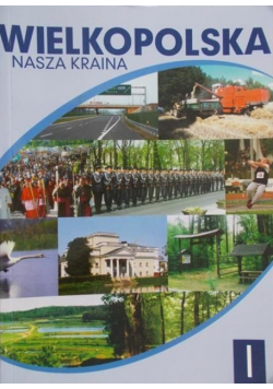 Wielkopolska nasza kraina Tom I
