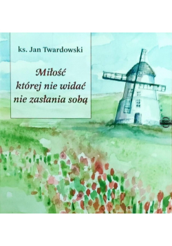 Miłość której nie widać nie zasłania sobą