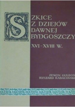 Szkice z dziejów dawnej Bydgoszczy XVI - XVIII w