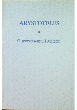 Arystoteles O powstawaniu i ginięciu