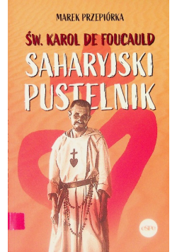 Św. Karol de Foucauld. Saharyjski pustelnik