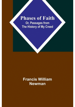 Phases of Faith; Or, Passages from the History of My Creed