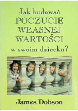 Jak budować poczucie własnej wartości w swoim dziecku