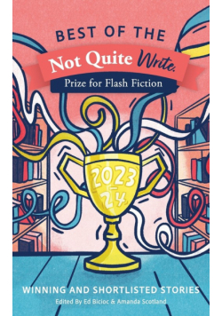 Best of the Not Quite Write Prize for Flash Fiction 2023-2024