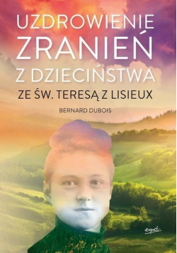 Uzdrowienie zranień z dzieciństwa ze św Teresą z Lisieux