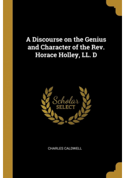 A Discourse on the Genius and Character of the Rev. Horace Holley, LL. D