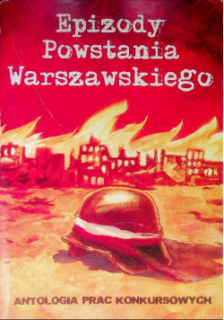 Epizody Powstania Warszawskiego Antologia prac konkursowych