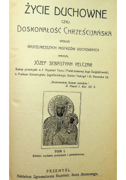 Życie duchowne czyli doskonałość Chrześcijańska 1912 tom I